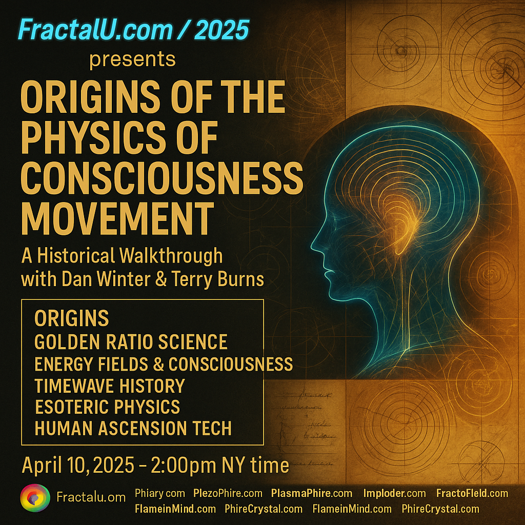 origins of the physics of consciousness movement a historical walk through with Dan Winter Terry Burns Ruslan Shimon Tufan Guven With a Mind Radiating love and mystical fractal fibonacci geometry
